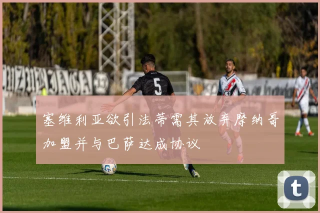塞维利亚欲引法蒂需其放弃摩纳哥加盟并与巴萨达成协议