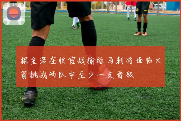 掘金若在收官战输给马刺将面临火箭挑战两队中至少一支晋级